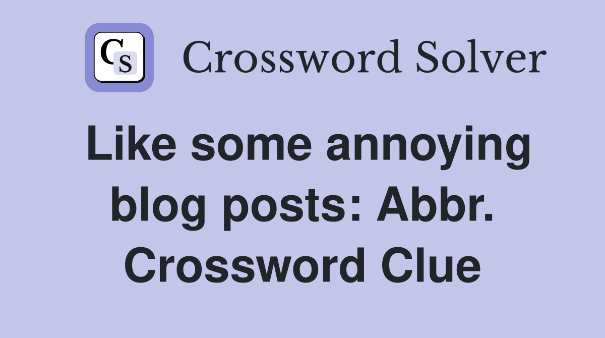Like some annoying blog posts: Abbr. Crossword Clue