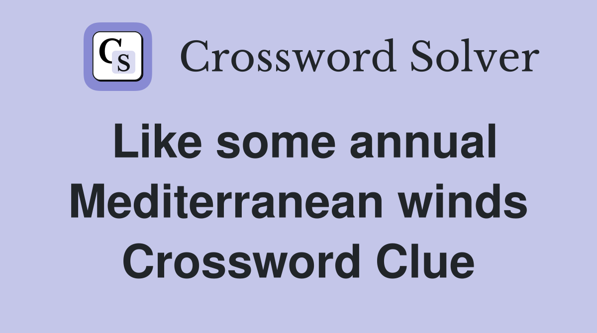 Like some annual Mediterranean winds Crossword Clue