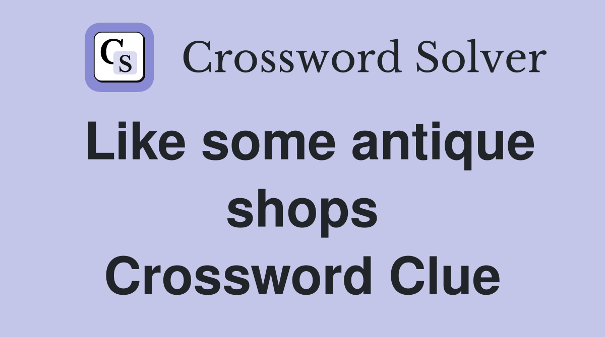 Like some antique shops Crossword Clue