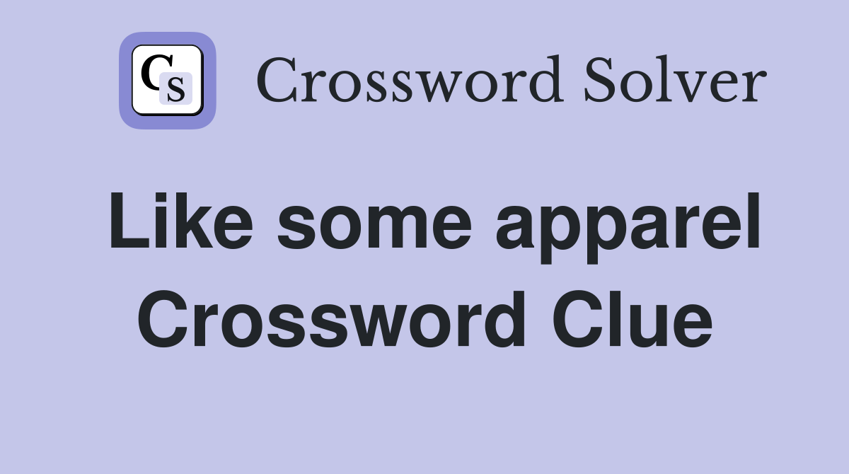 Like some apparel Crossword Clue