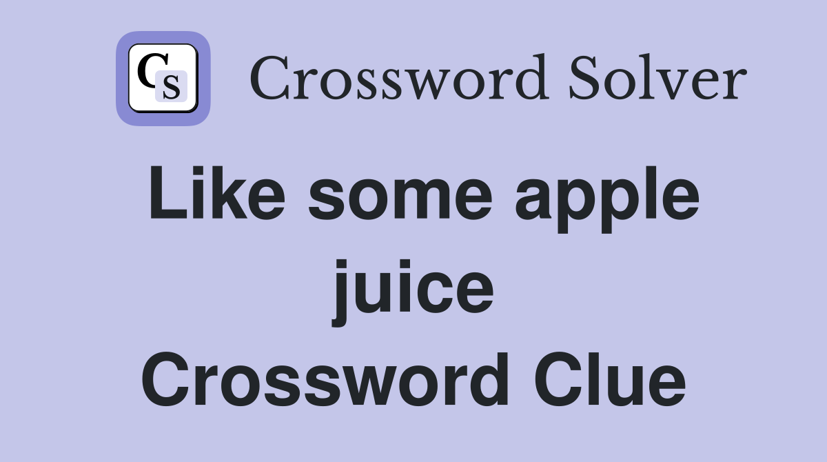 Like some apple juice Crossword Clue