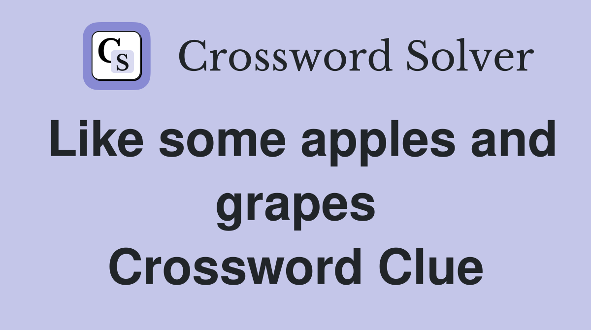 Like some apples and grapes Crossword Clue