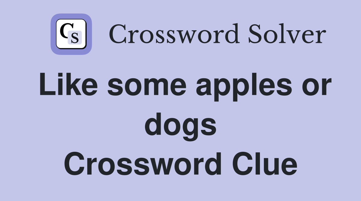 Like some apples or dogs Crossword Clue