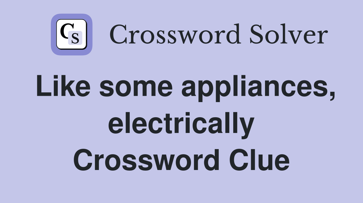 Like some appliances, electrically Crossword Clue