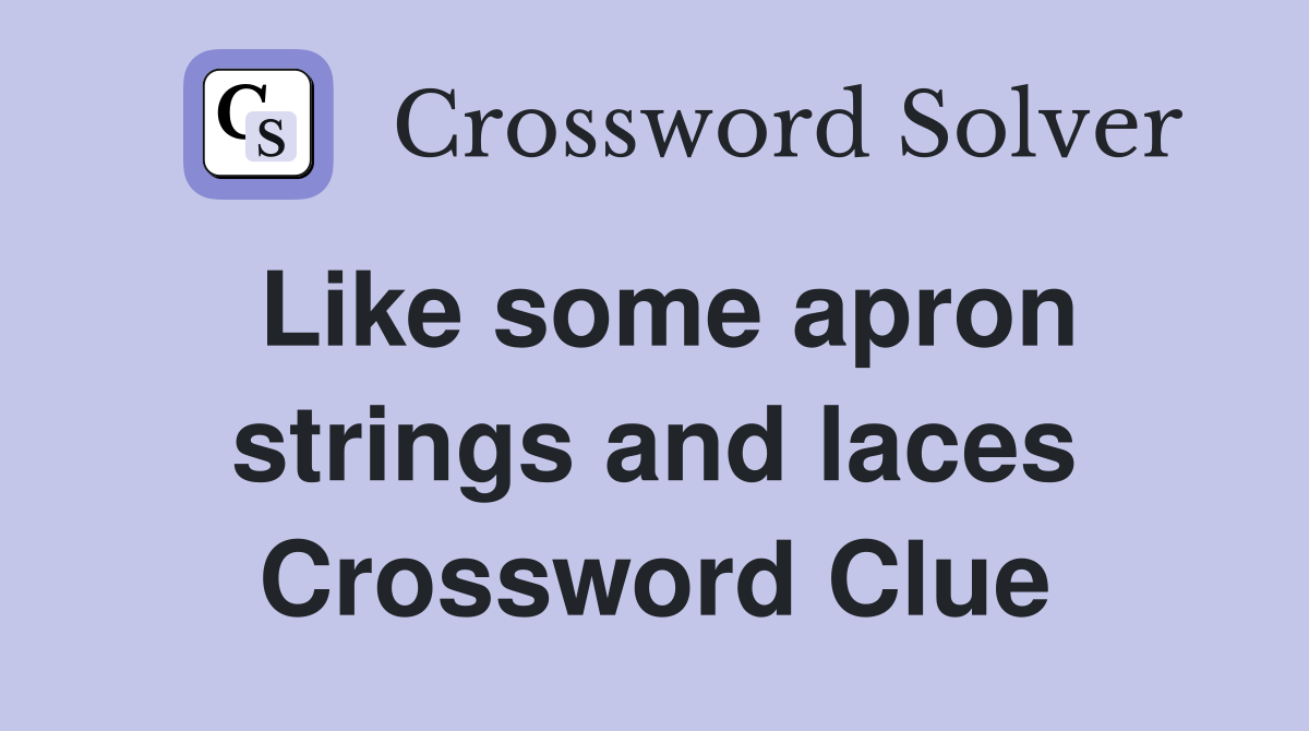 Like some apron strings and laces Crossword Clue