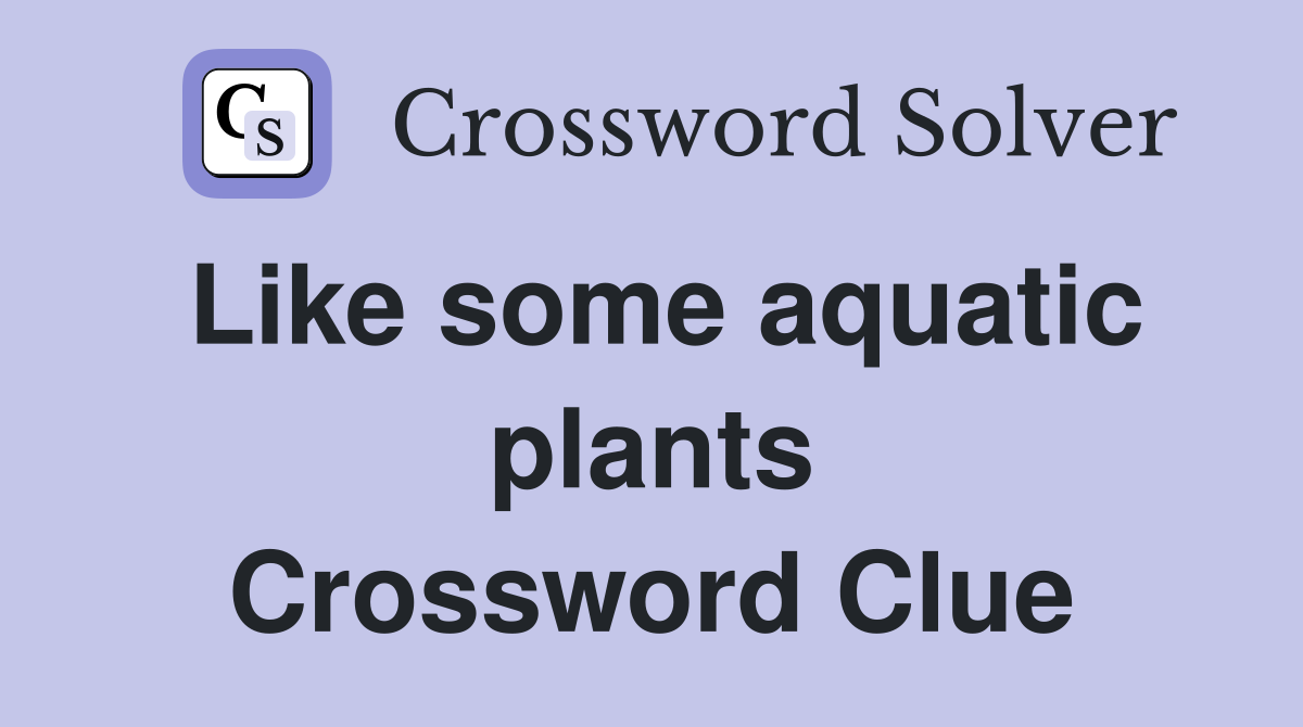 Like some aquatic plants Crossword Clue