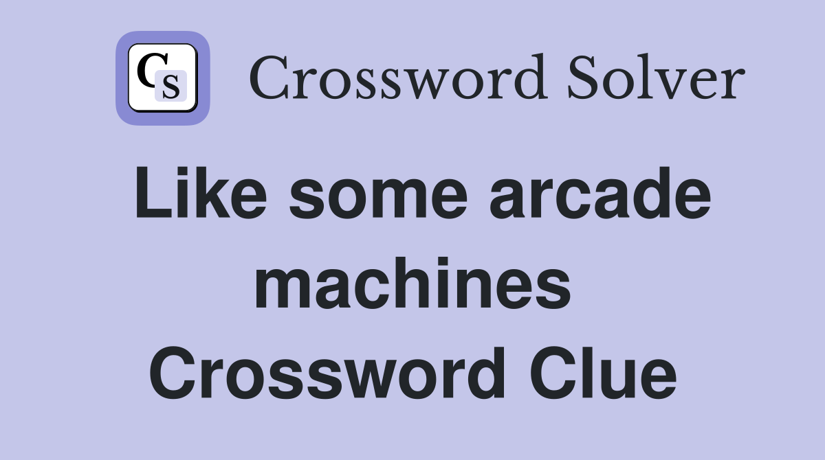 Like some arcade machines Crossword Clue