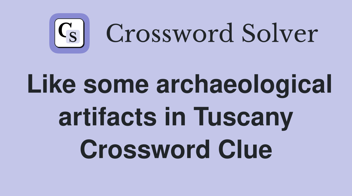 Like some archaeological artifacts in Tuscany Crossword Clue
