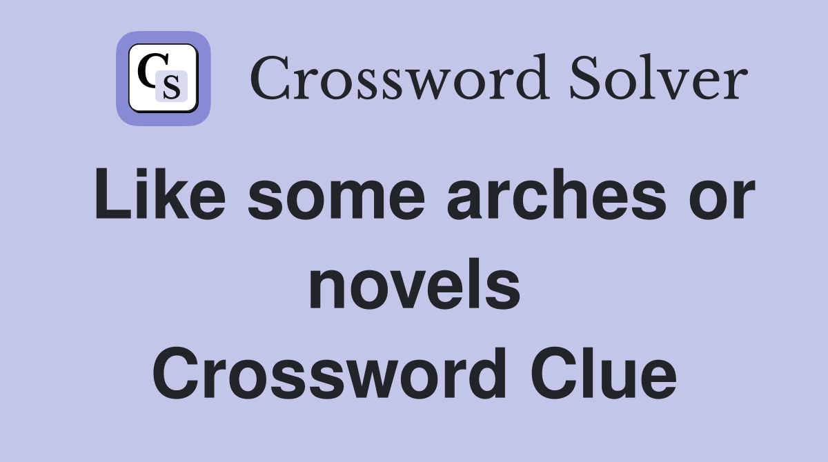Like some arches or novels Crossword Clue