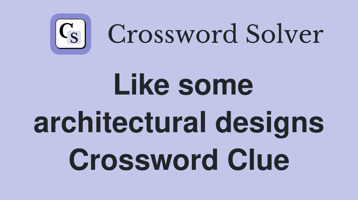 Like some architectural designs Crossword Clue