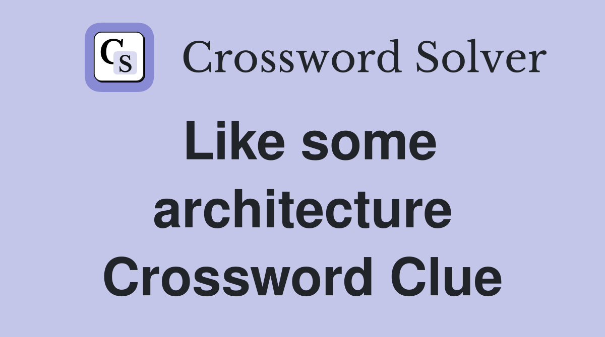 Like some architecture Crossword Clue
