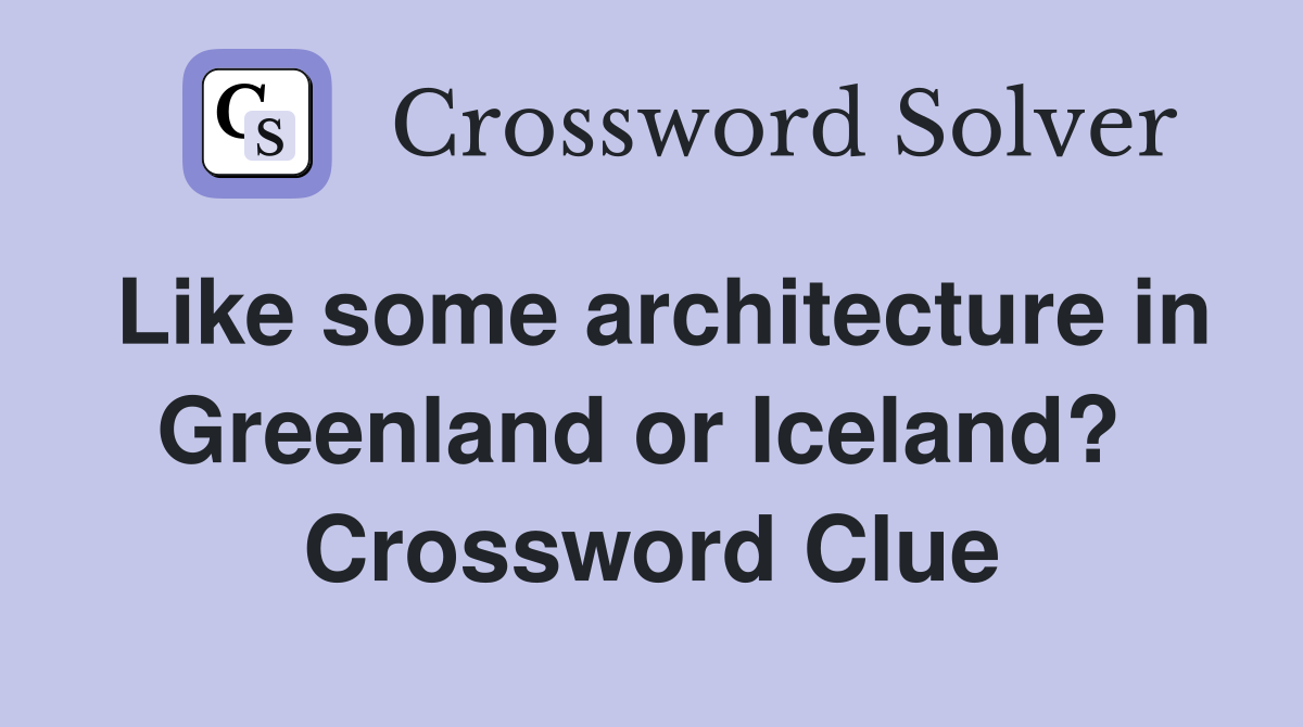 Like some architecture in Greenland or Iceland?  Crossword Clue