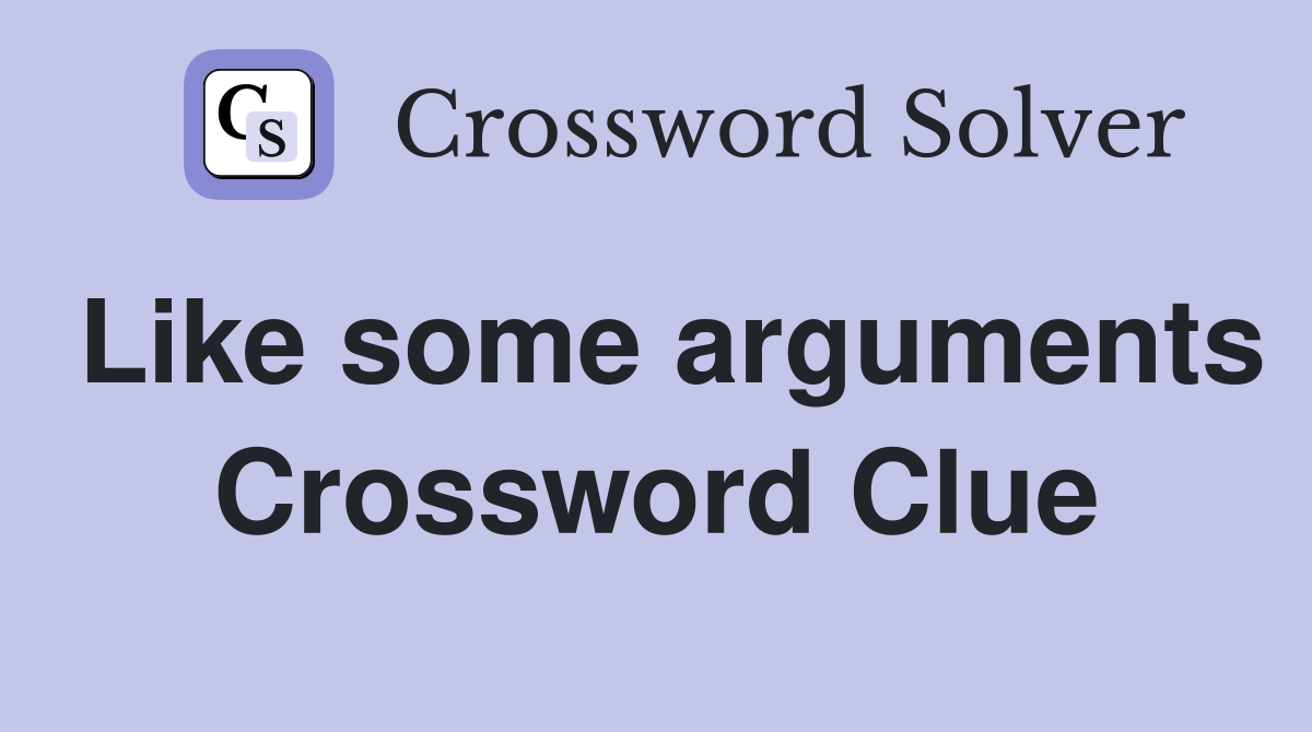 Like some arguments Crossword Clue