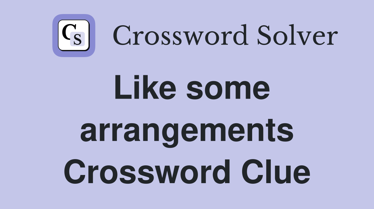 Like some arrangements Crossword Clue