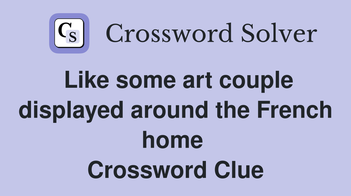 Like some art couple displayed around the French home  Crossword Clue