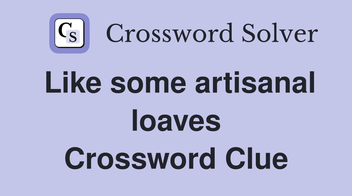 Like some artisanal loaves Crossword Clue