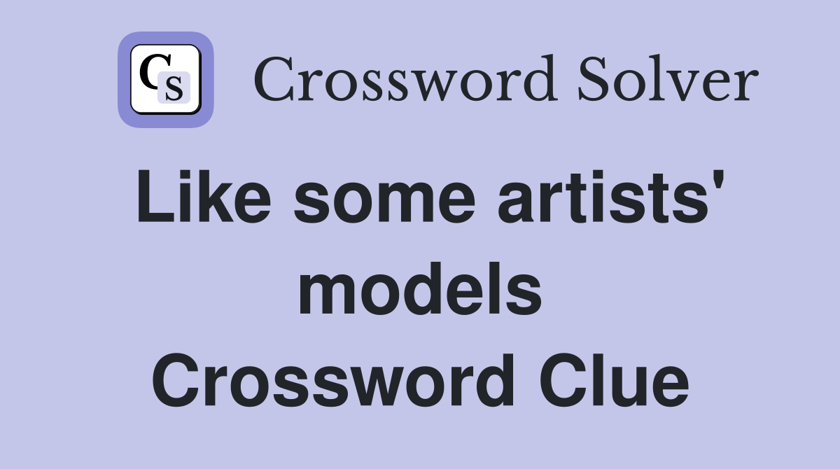 Like some artists' models Crossword Clue