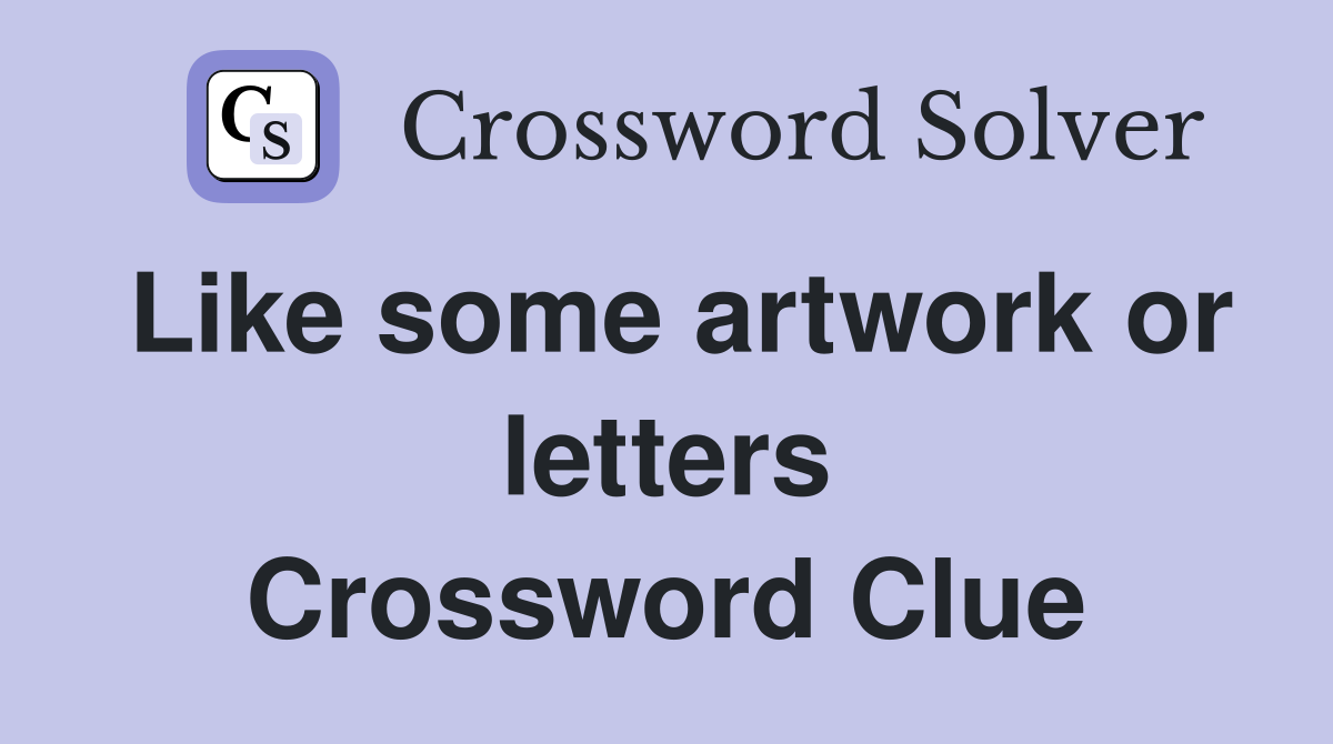 Like some artwork or letters Crossword Clue
