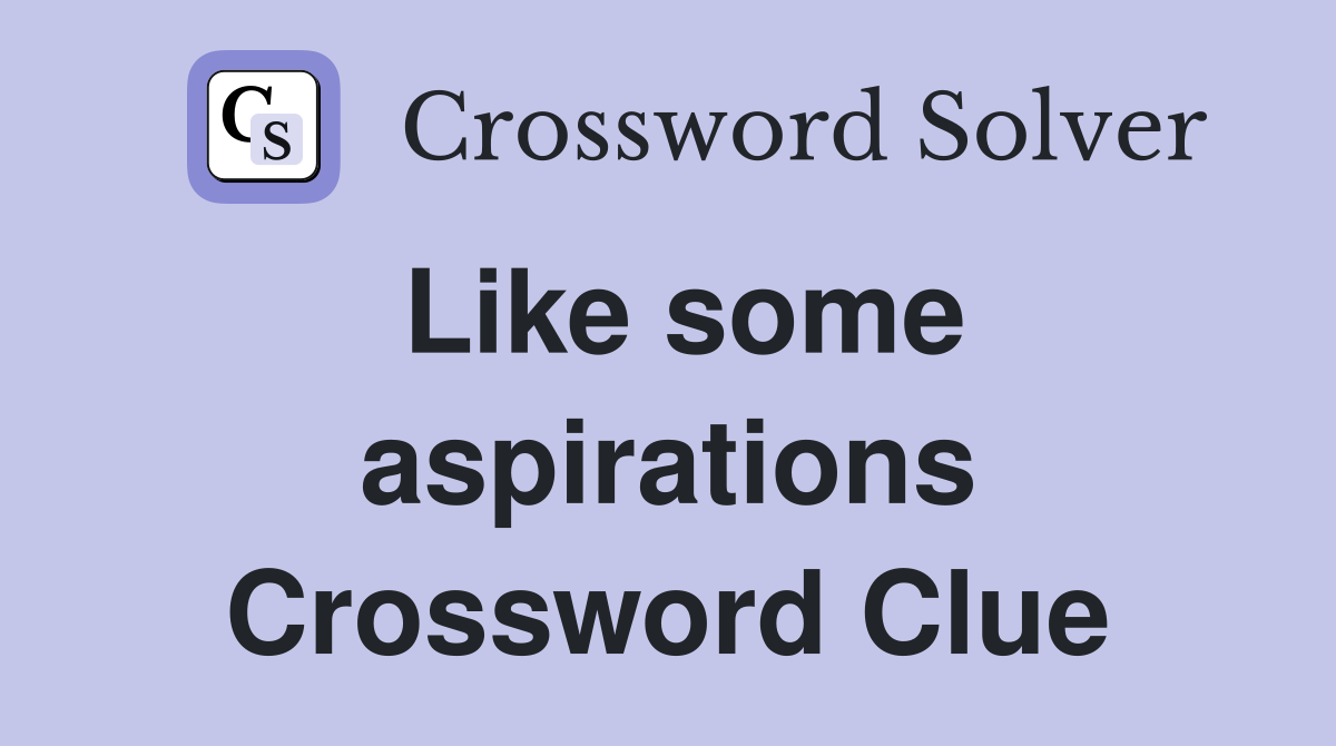 Like some aspirations Crossword Clue