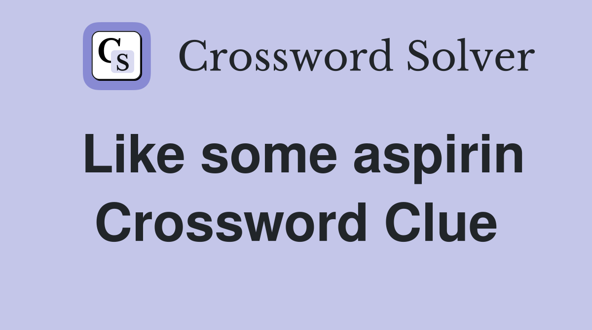 Like some aspirin Crossword Clue