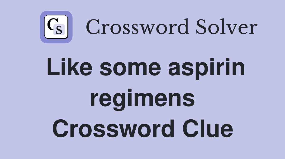 Like some aspirin regimens Crossword Clue