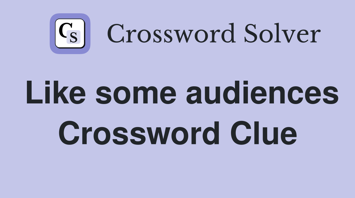 Like some audiences Crossword Clue