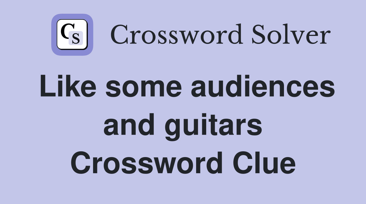 Like some audiences and guitars Crossword Clue