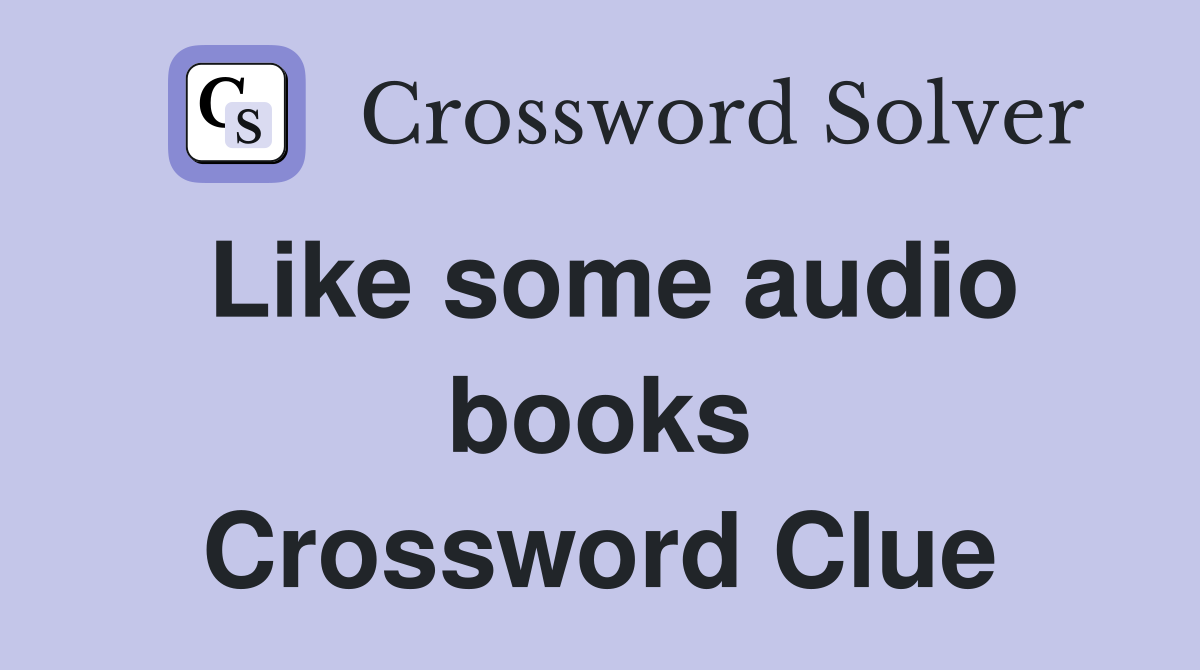 Like some audio books Crossword Clue