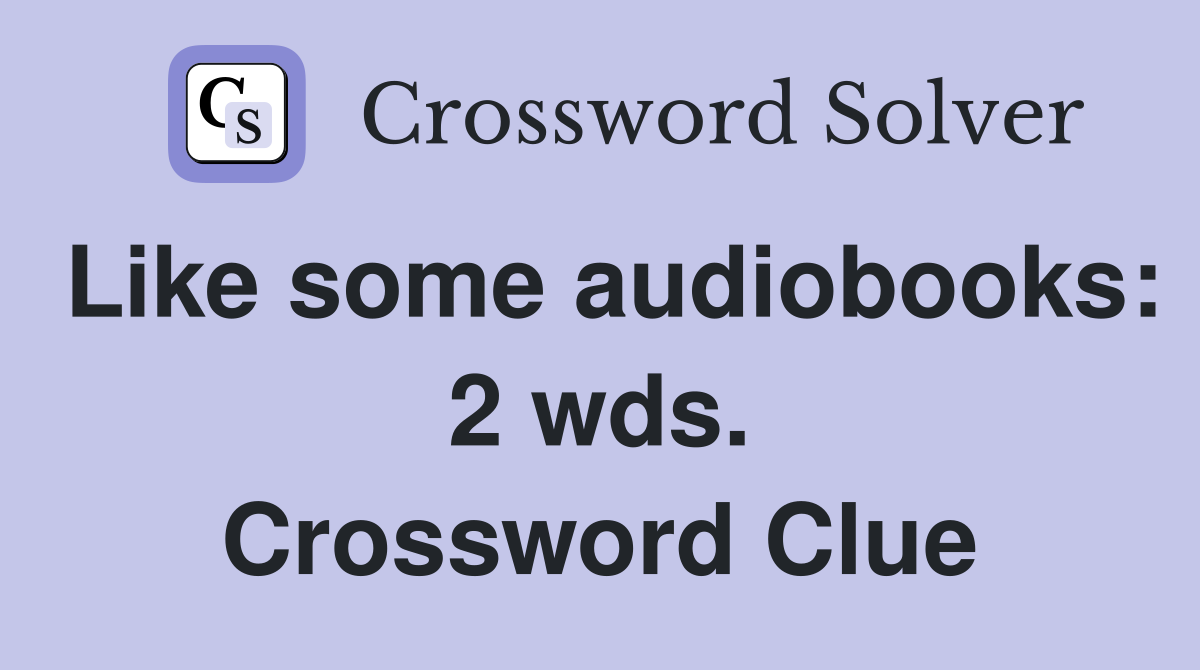 Like some audiobooks: 2 wds. Crossword Clue