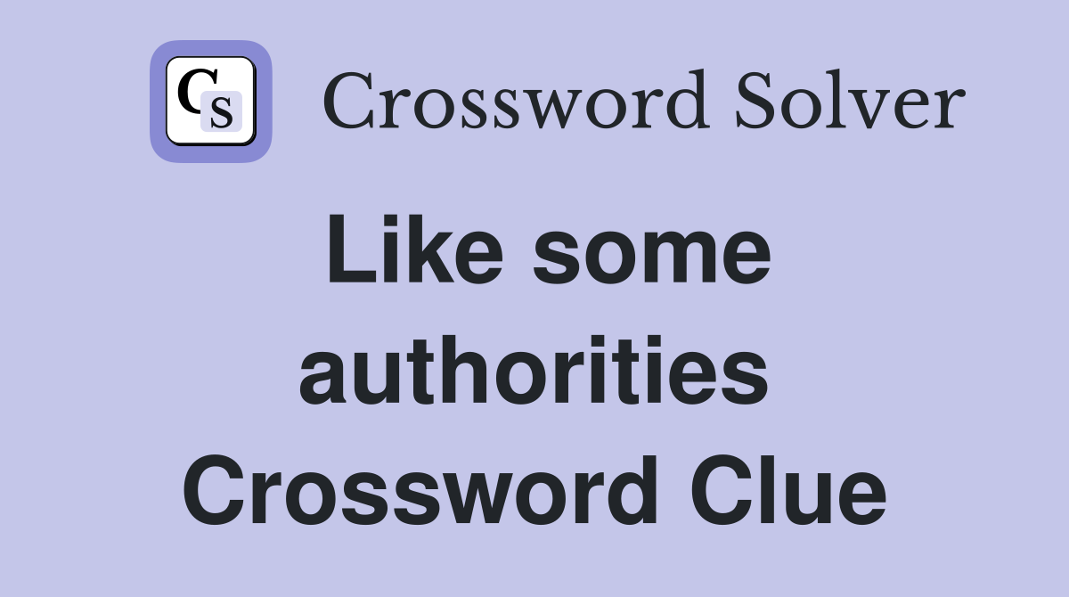 Like some authorities Crossword Clue