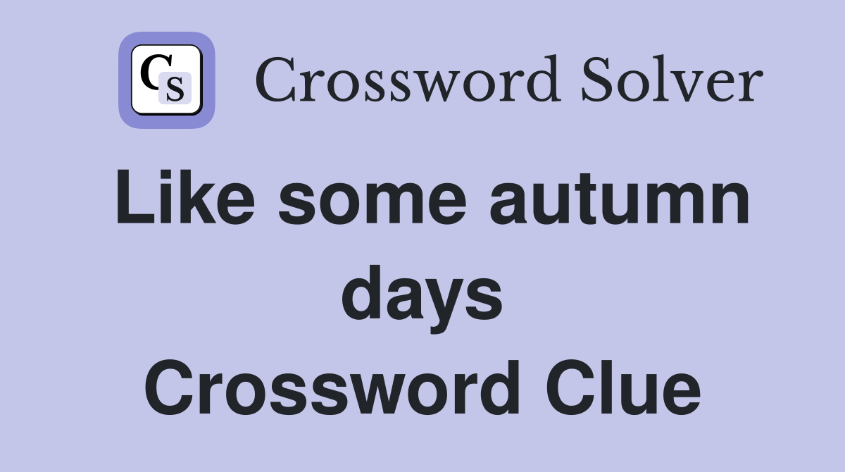 Like some autumn days Crossword Clue