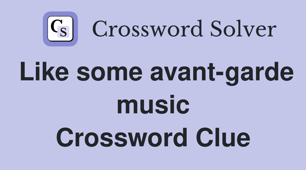 Like some avant-garde music Crossword Clue