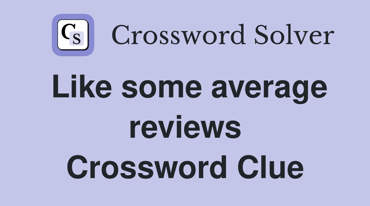 Like some average reviews Crossword Clue