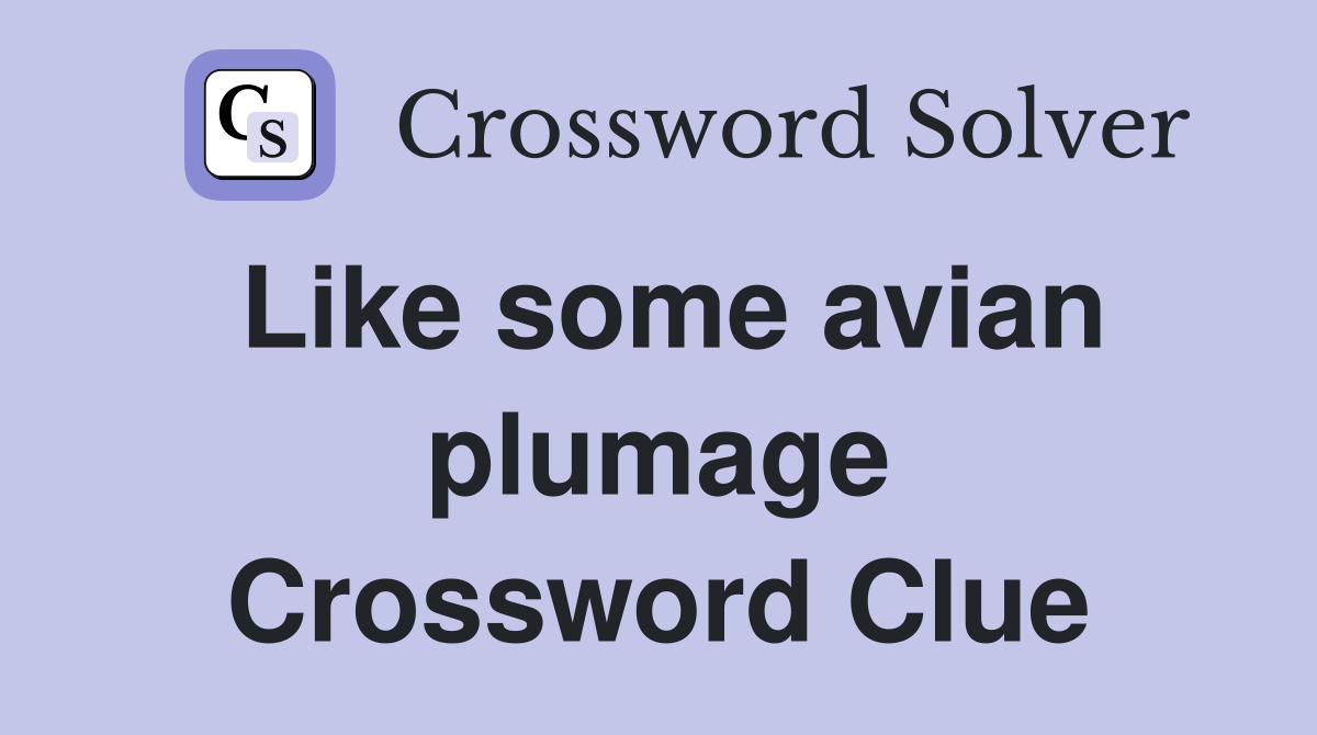 Like some avian plumage Crossword Clue