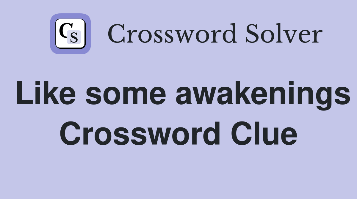 Like some awakenings Crossword Clue
