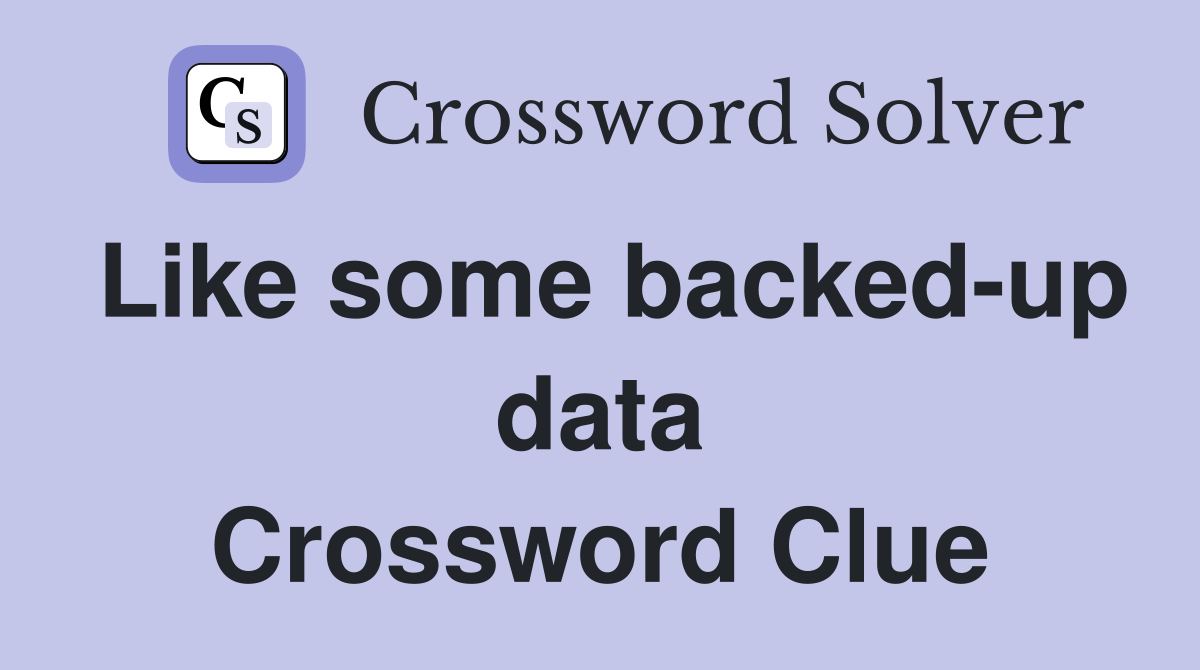 Like some backed-up data Crossword Clue