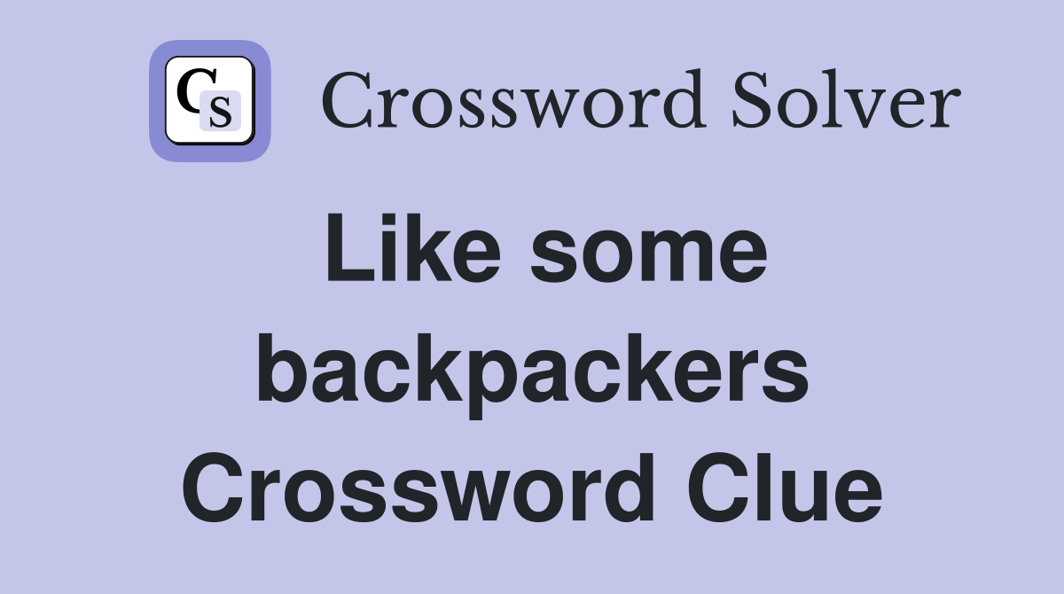 Like some backpackers Crossword Clue