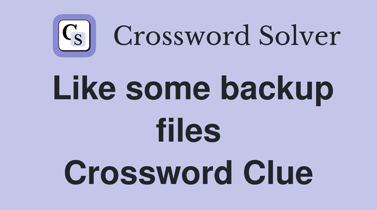 Like some backup files Crossword Clue