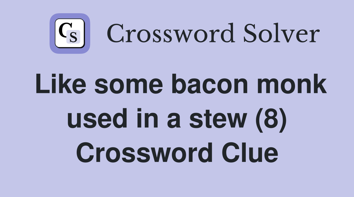 Like some bacon monk used in a stew (8) Crossword Clue