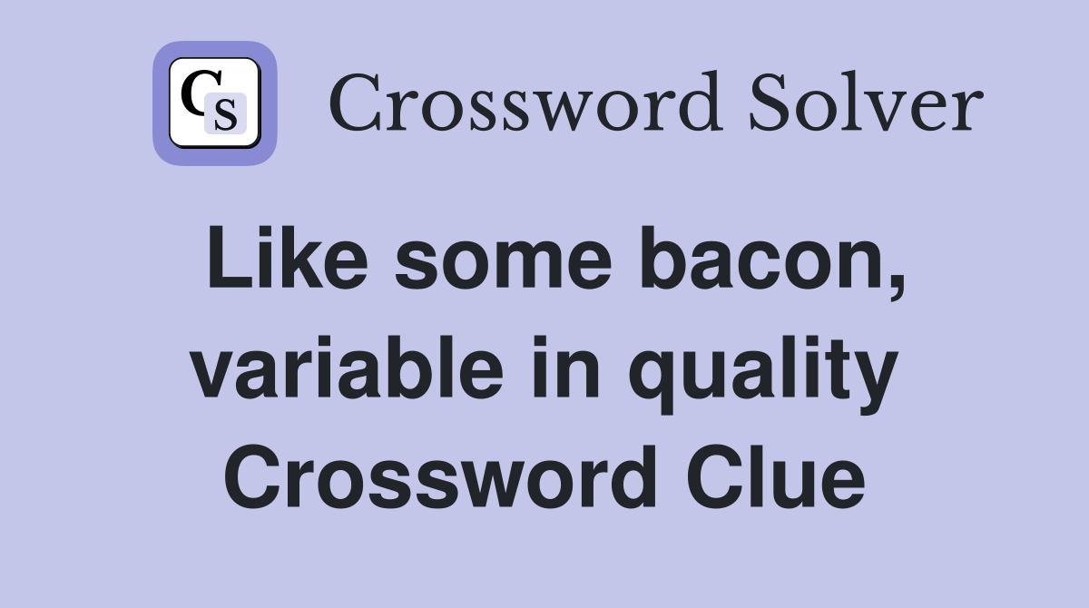 Like some bacon, variable in quality Crossword Clue