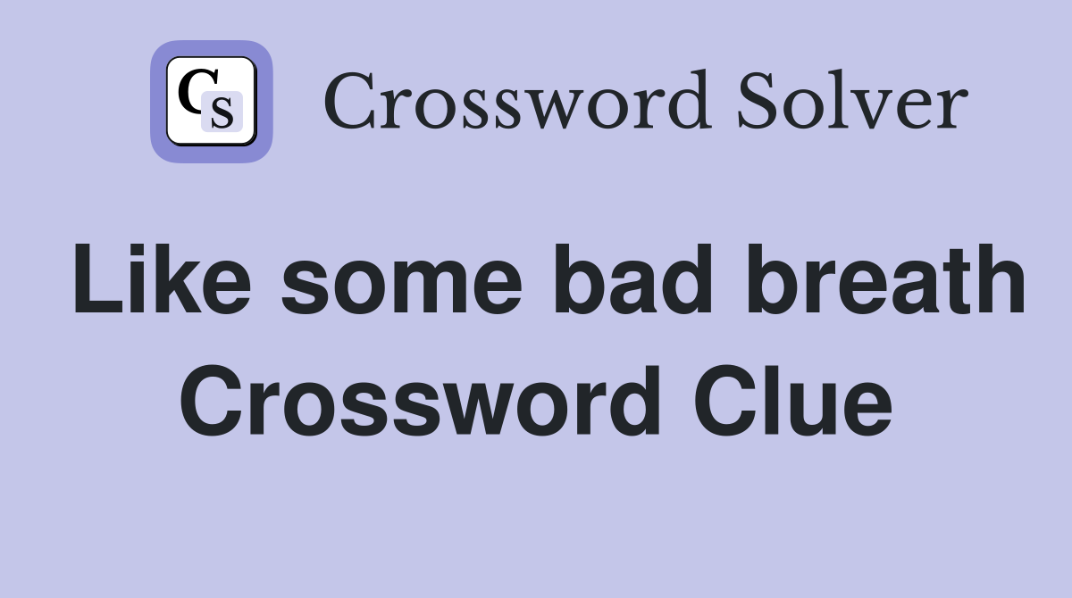 Like some bad breath Crossword Clue
