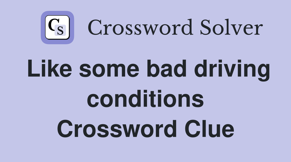 Like some bad driving conditions Crossword Clue