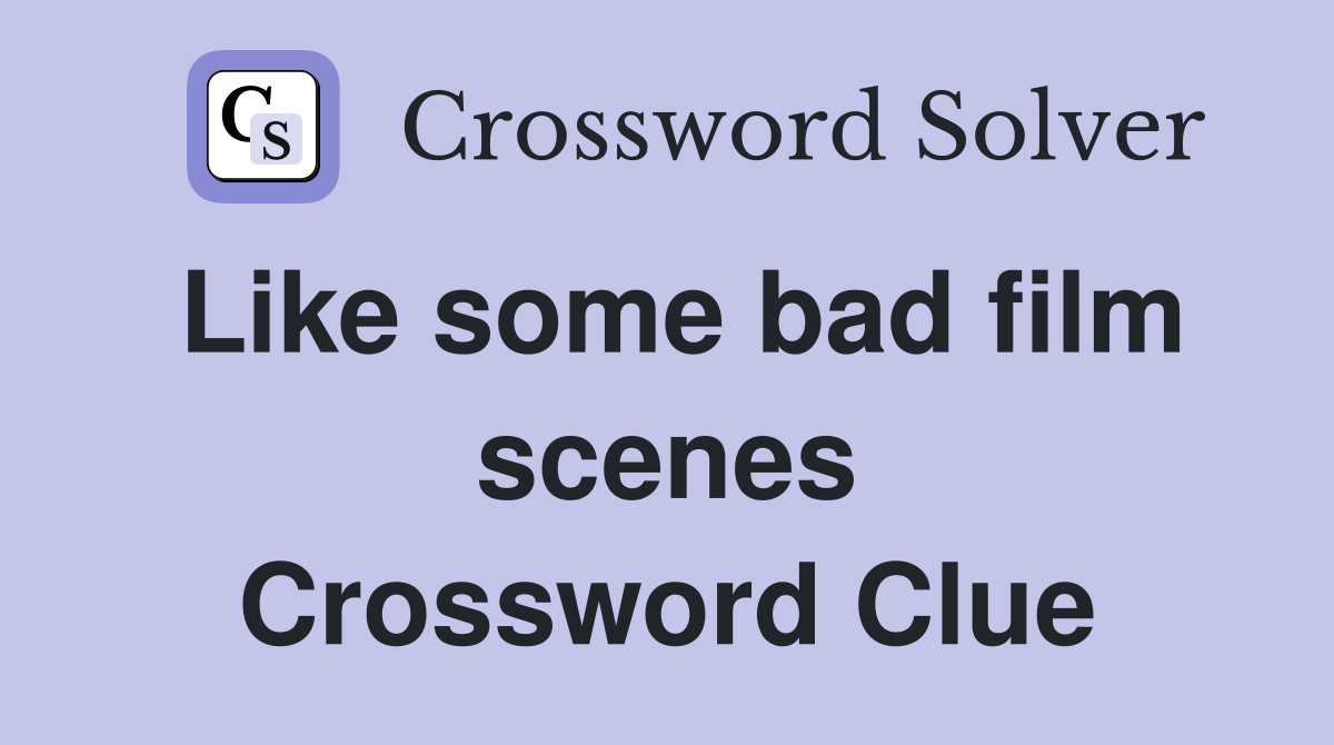 Like some bad film scenes Crossword Clue