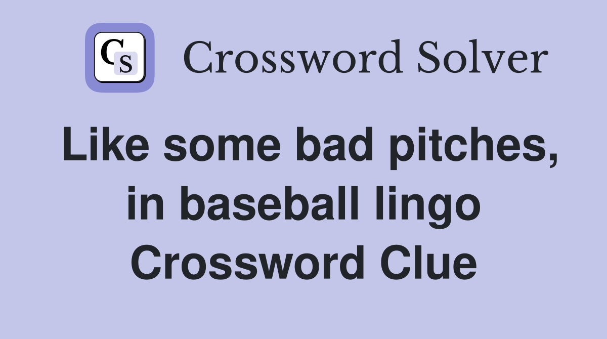 Like some bad pitches, in baseball lingo Crossword Clue