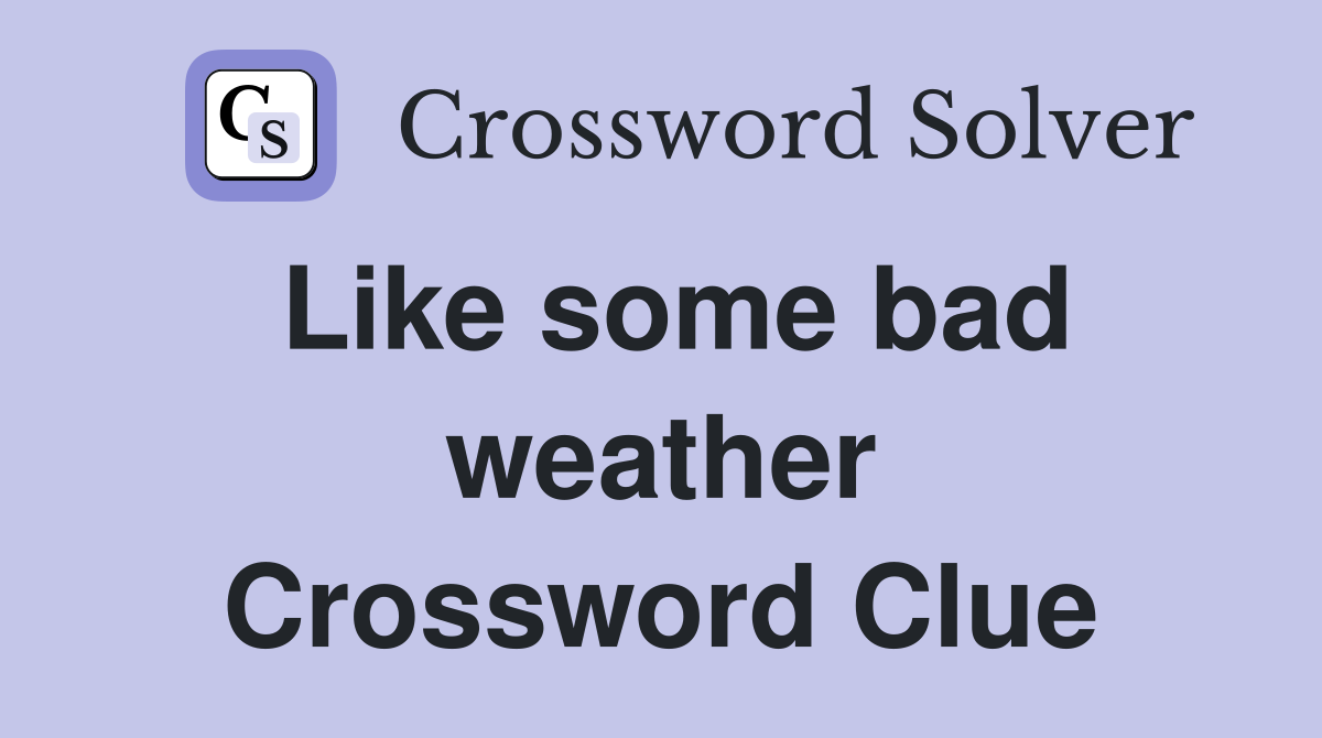 Like some bad weather Crossword Clue