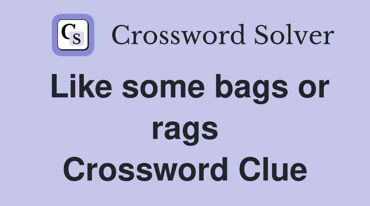 Like some bags or rags Crossword Clue
