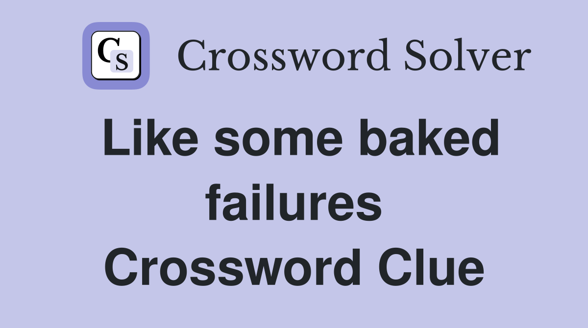 Like some baked failures Crossword Clue