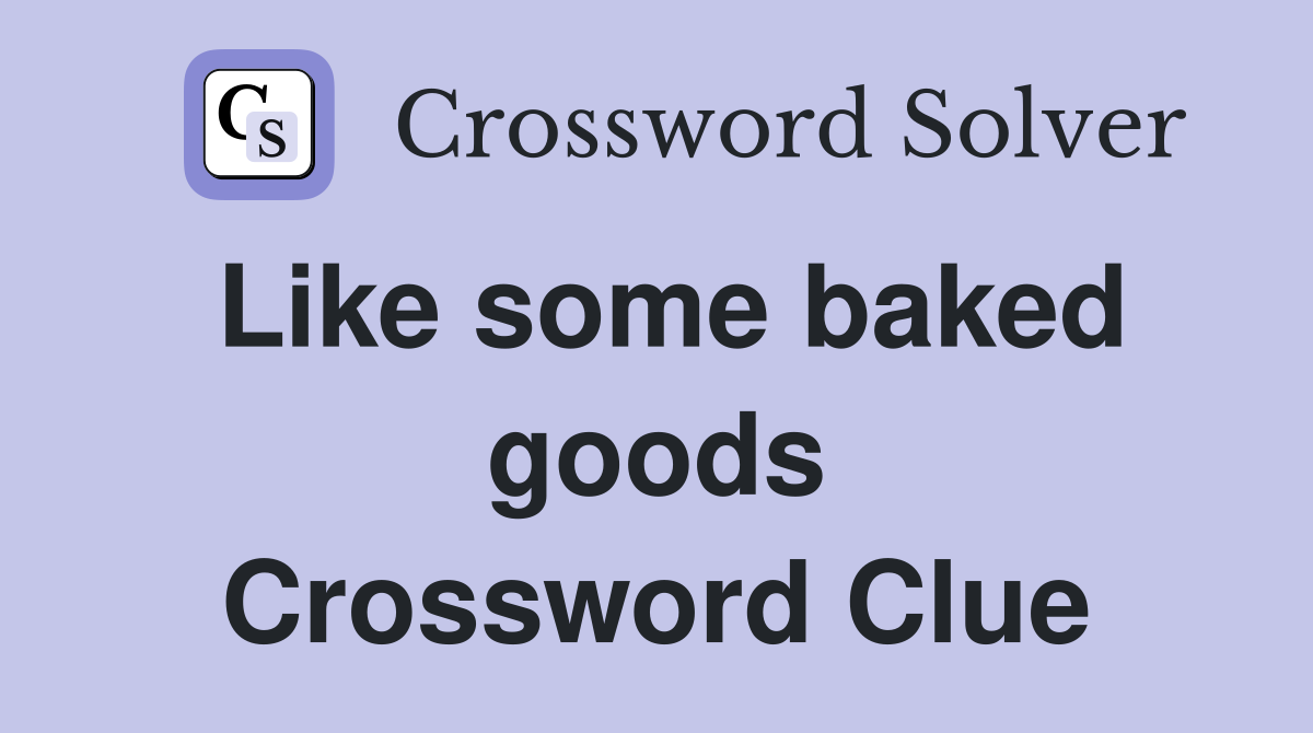 Like some baked goods Crossword Clue