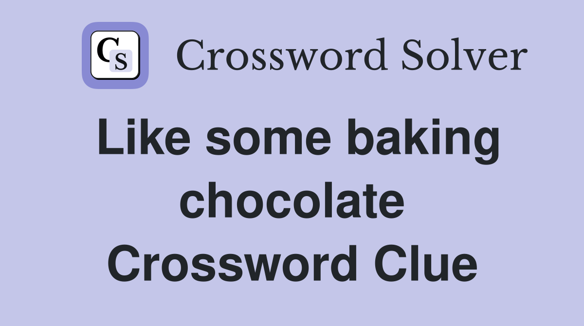 Like some baking chocolate Crossword Clue