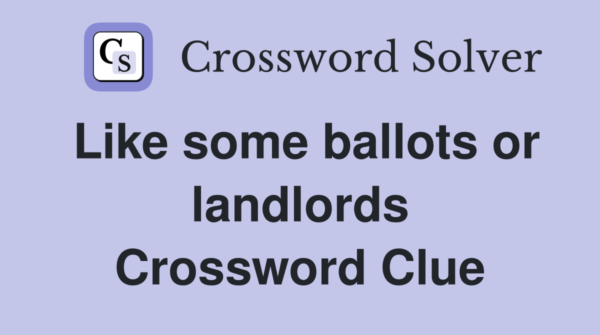 Like some ballots or landlords Crossword Clue